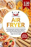 Air Fryer | El extraordinario libro de recetas con freidora de aire, sin aceite. 150 recetas saludables, fáciles, crujientes y deliciosas con ... del día. Incluye: ¡Deliciosos postres!