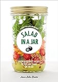 Salad in a Jar: 68 Recipes for Salads and Dressings [A Cookbook]